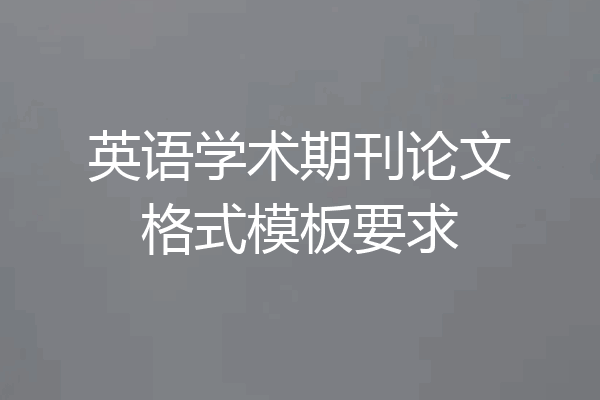 英语学术期刊论文格式模板要求