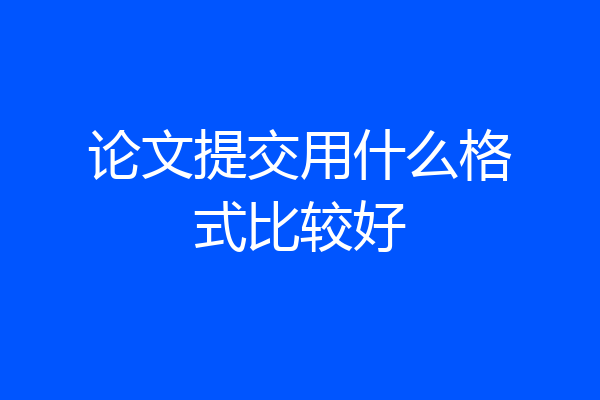 论文提交用什么格式比较好