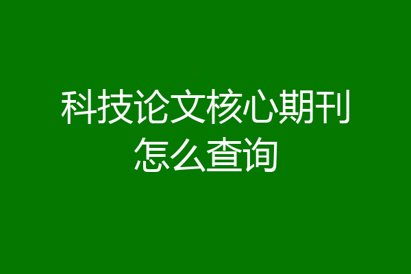 科技论文核心期刊怎么查询