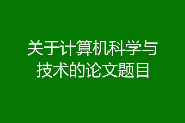 关于计算机科学与技术的论文题目