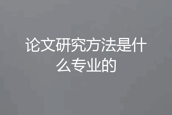 论文研究方法是什么专业的