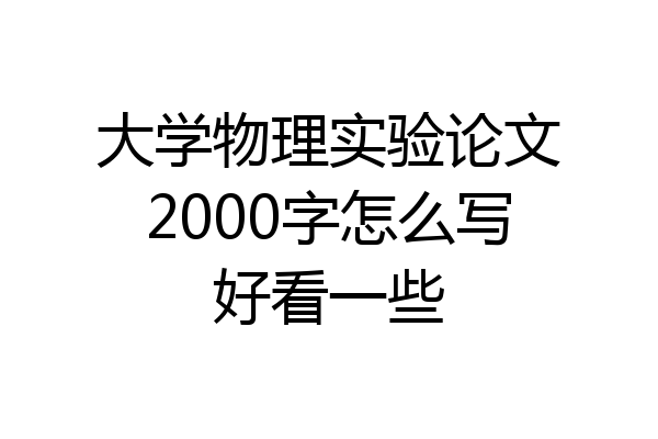 大学物理实验论文2000字怎么写好看一些