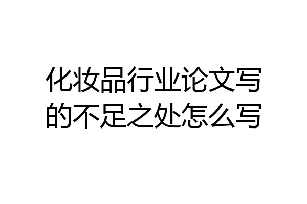 化妆品行业论文写的不足之处怎么写
