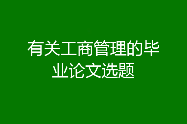 有关工商管理的毕业论文选题