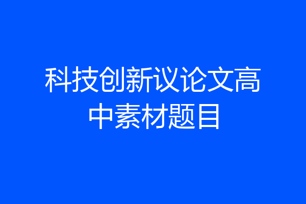 科技创新议论文高中素材题目