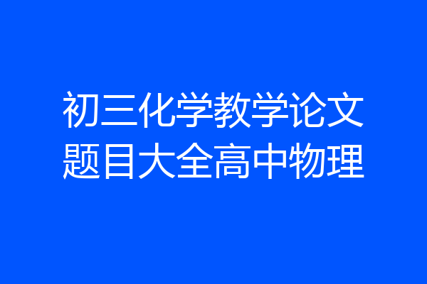 初三化学教学论文题目大全高中物理