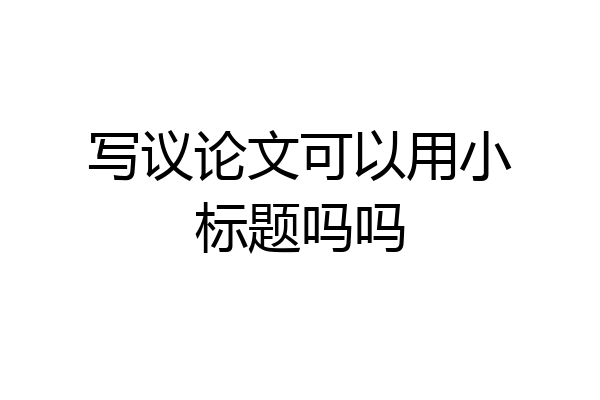 写议论文可以用小标题吗吗