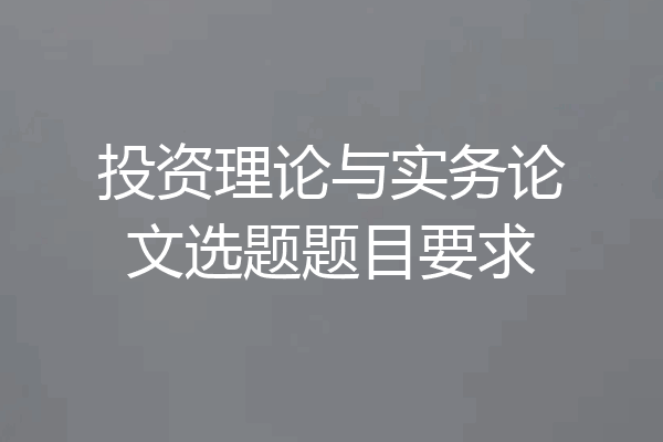 投资理论与实务论文选题题目要求