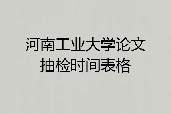 河南工业大学论文抽检时间表格