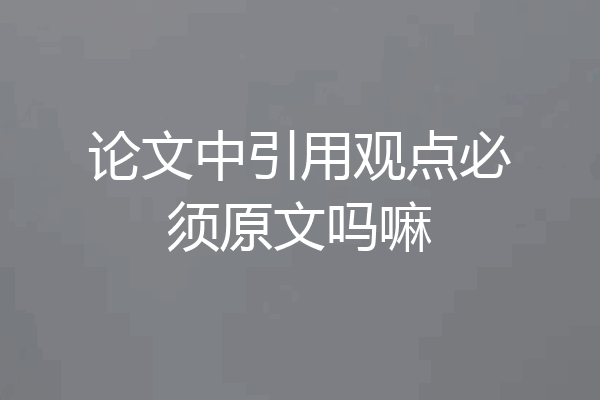 论文中引用观点必须原文吗嘛