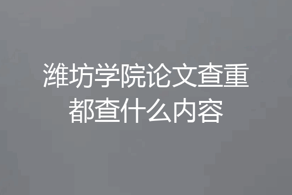 潍坊学院论文查重都查什么内容