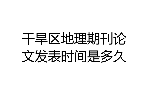 干旱区地理期刊论文发表时间是多久
