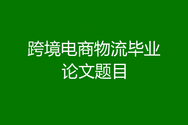 跨境电商物流毕业论文题目