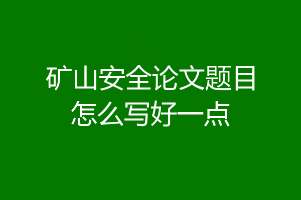 矿山安全论文题目怎么写好一点