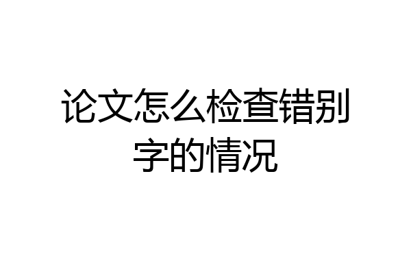 论文怎么检查错别字的情况