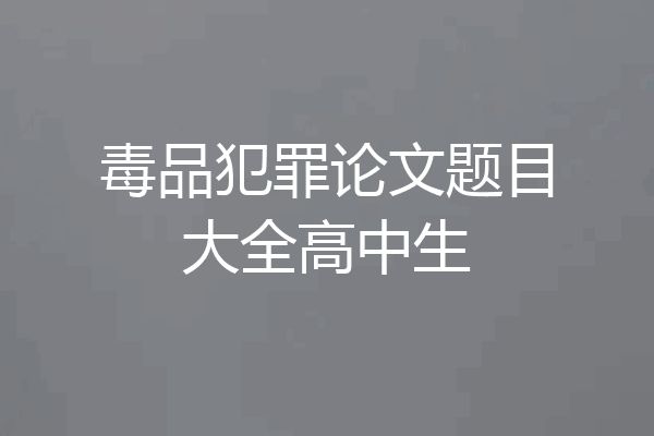 毒品犯罪论文题目大全高中生