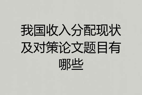 我国收入分配现状及对策论文题目有哪些