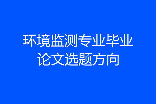 环境监测专业毕业论文选题方向
