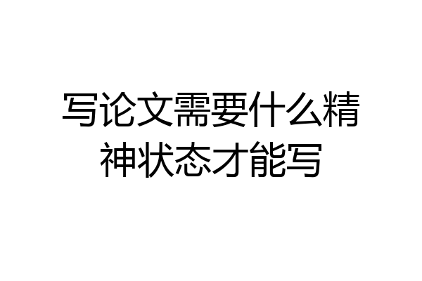 写论文需要什么精神状态才能写