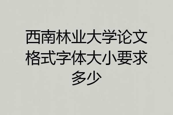 西南林业大学论文格式字体大小要求多少