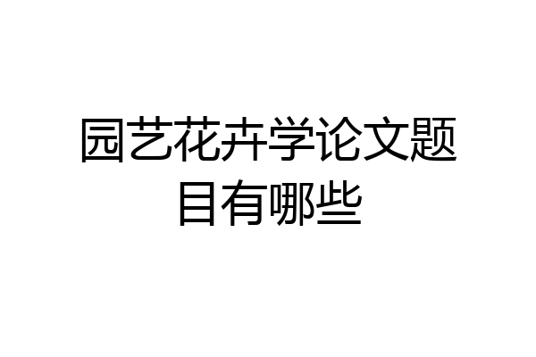 园艺花卉学论文题目有哪些