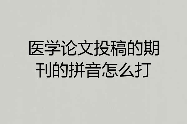 医学论文投稿的期刊的拼音怎么打