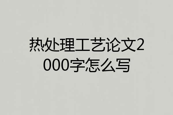 热处理工艺论文2000字怎么写