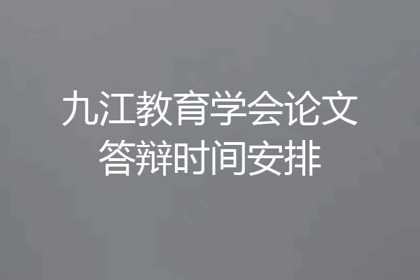 九江教育学会论文答辩时间安排