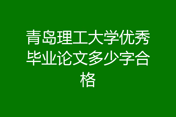 青岛理工大学优秀毕业论文多少字合格