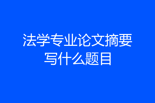 法学专业论文摘要写什么题目