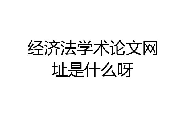 经济法学术论文网址是什么呀