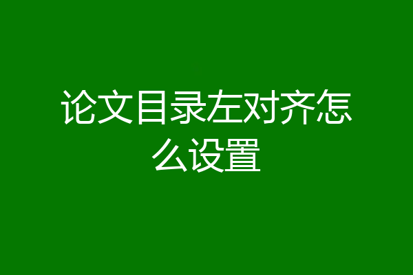 论文目录左对齐怎么设置