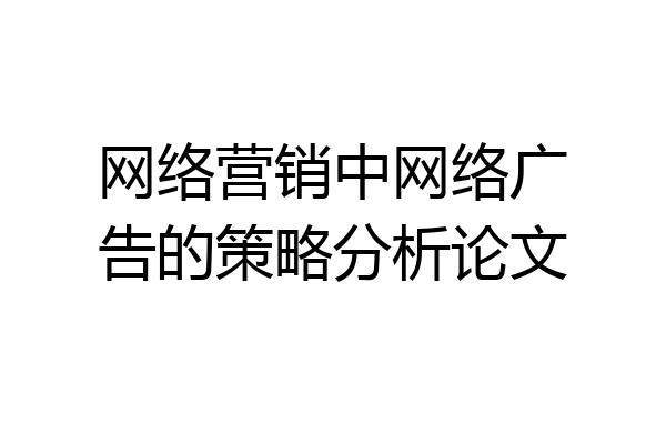网络营销中网络广告的策略分析论文