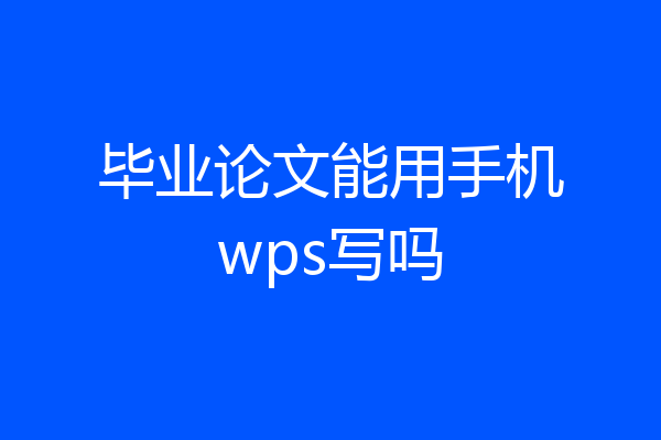 毕业论文能用手机wps写吗