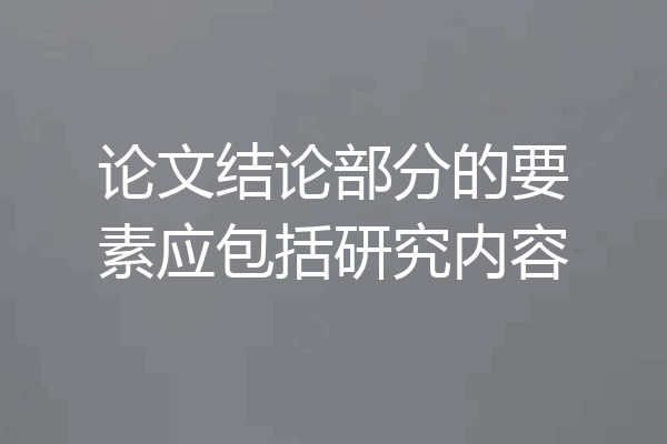 论文结论部分的要素应包括研究内容