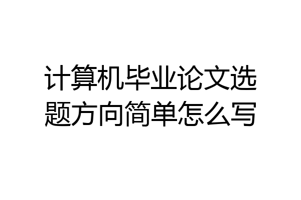 计算机毕业论文选题方向简单怎么写