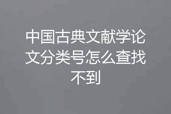 中国古典文献学论文分类号怎么查找不到