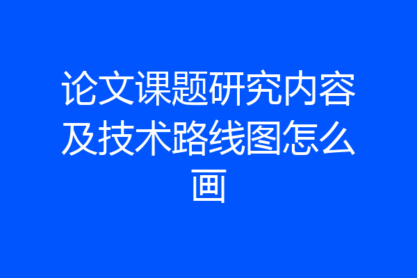 论文课题研究内容及技术路线图怎么画