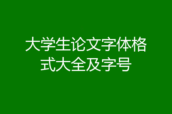 大学生论文字体格式大全及字号