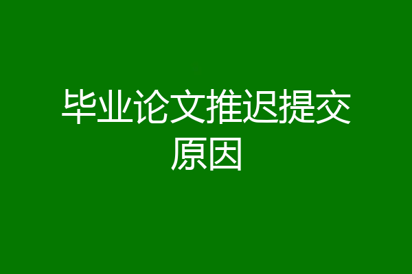 毕业论文推迟提交原因