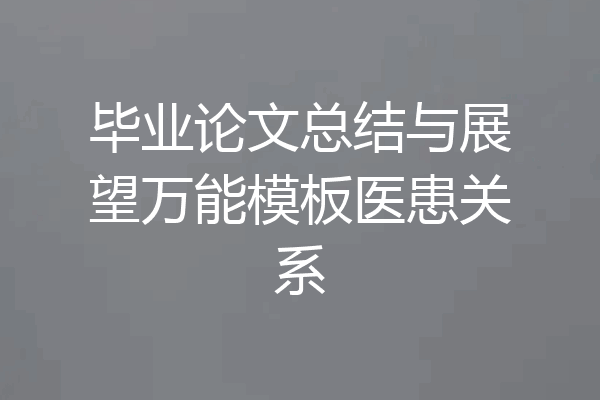 毕业论文总结与展望万能模板医患关系