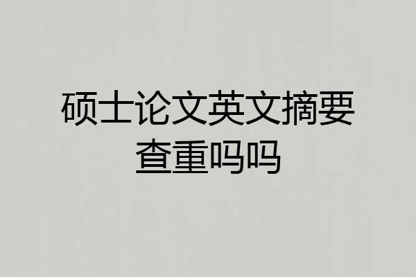 硕士论文英文摘要查重吗吗