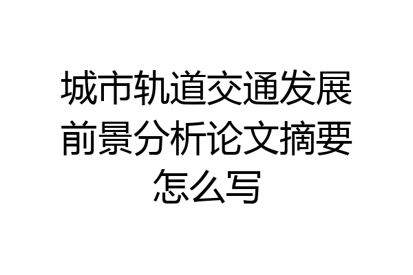 城市轨道交通发展前景分析论文摘要怎么写