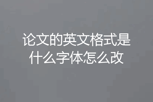 论文的英文格式是什么字体怎么改