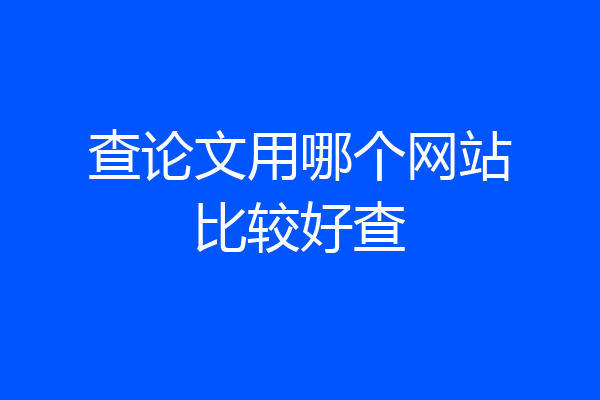 查论文用哪个网站比较好查
