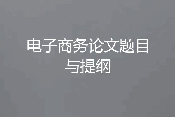 电子商务论文题目与提纲