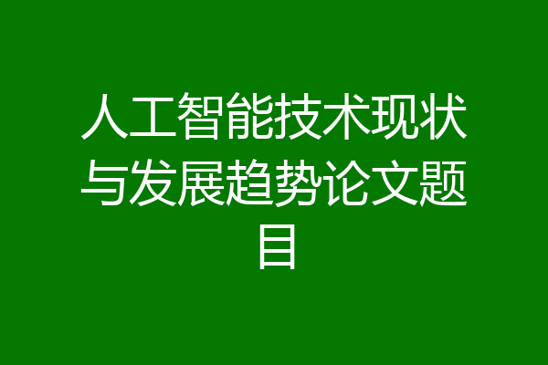 人工智能技术现状与发展趋势论文题目