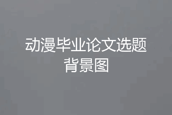 动漫毕业论文选题背景图