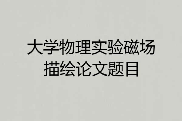大学物理实验磁场描绘论文题目