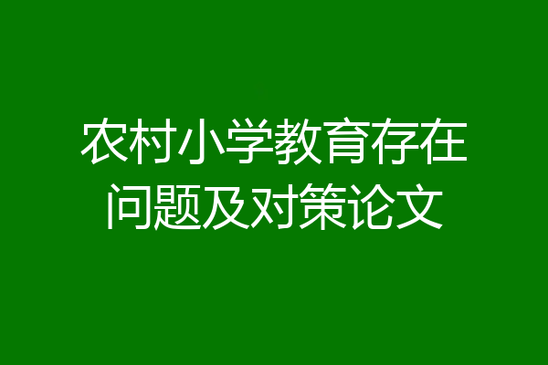 农村小学教育存在问题及对策论文